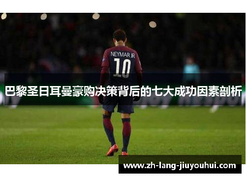 巴黎圣日耳曼豪购决策背后的七大成功因素剖析