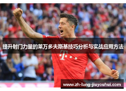 提升射门力量的莱万多夫斯基技巧分析与实战应用方法