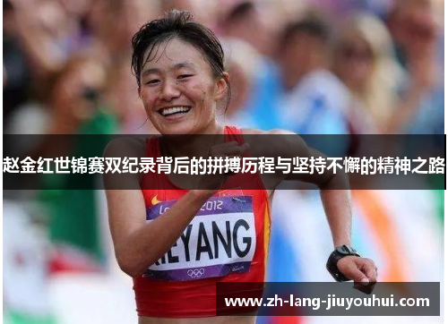 赵金红世锦赛双纪录背后的拼搏历程与坚持不懈的精神之路
